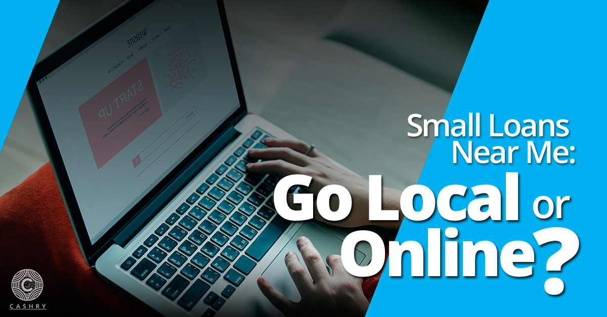 Small Loans near me: Go Local or Online?