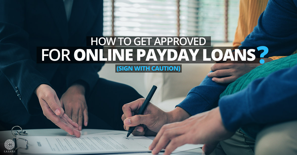 How to get approved for Online Payday Loans (Sign with Caution)