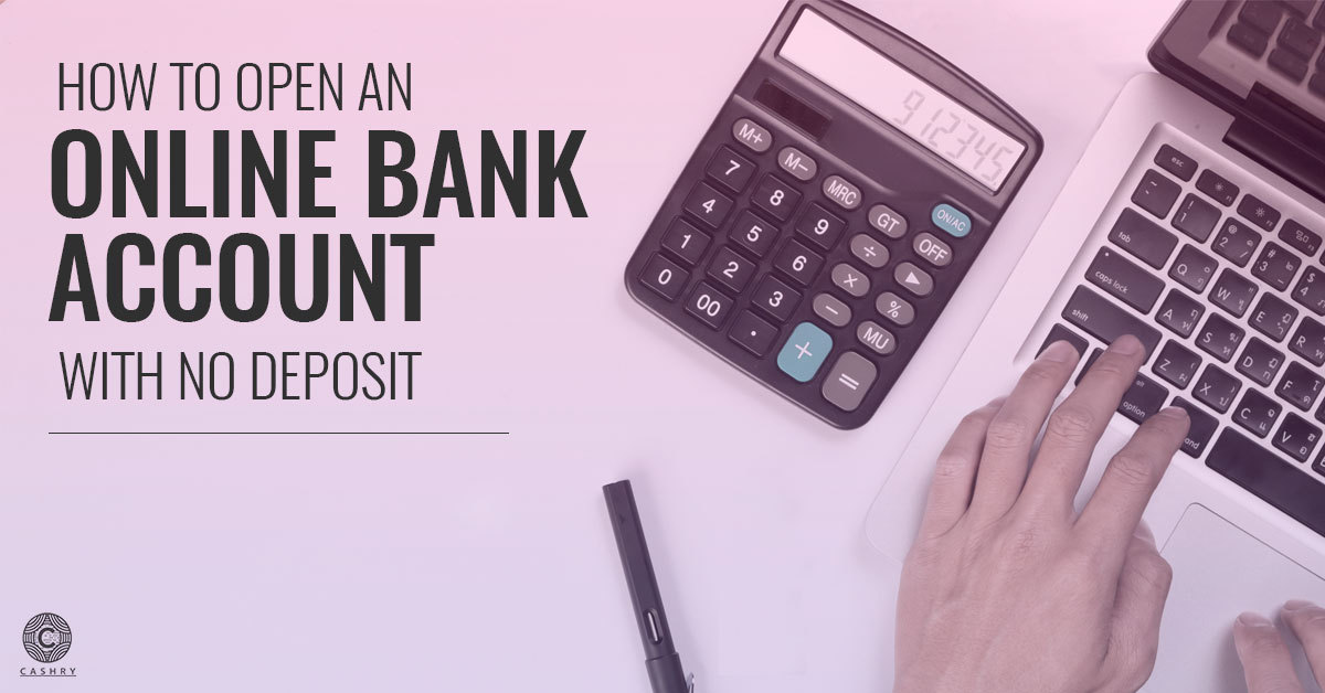 How to Open an Online Bank Account with No Deposit?