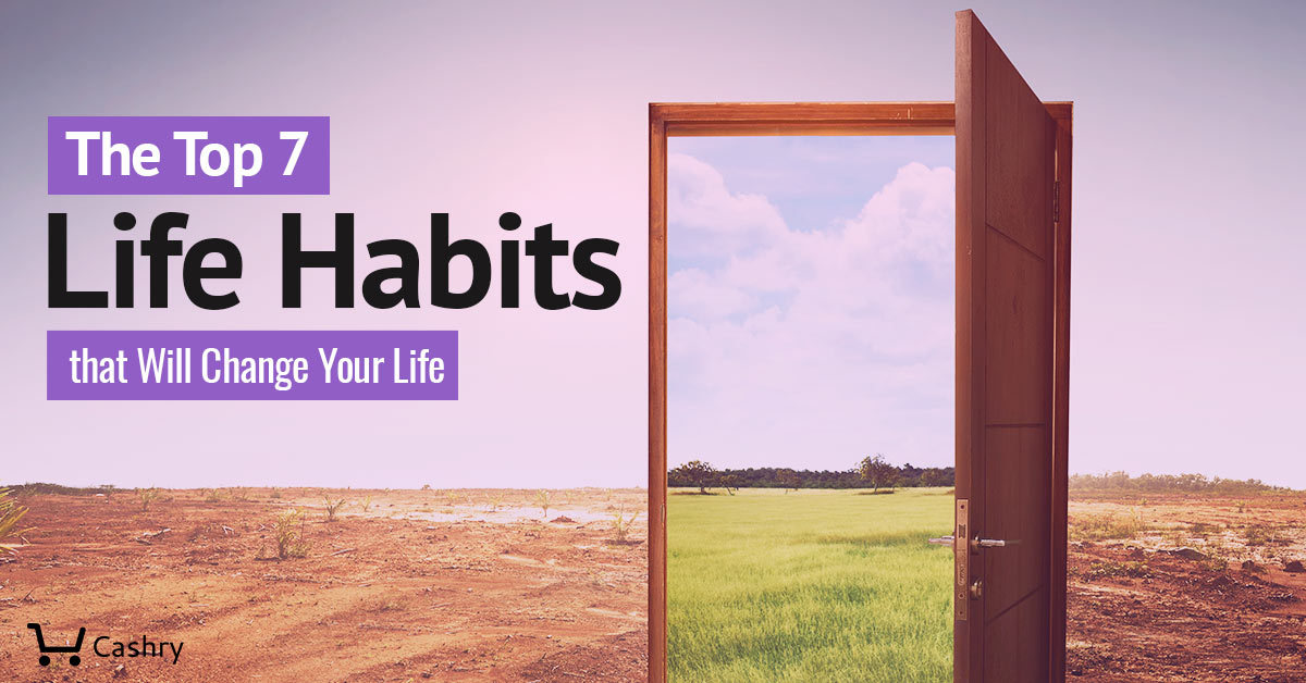 The Top 7 Life Habits that Will Change Your Life