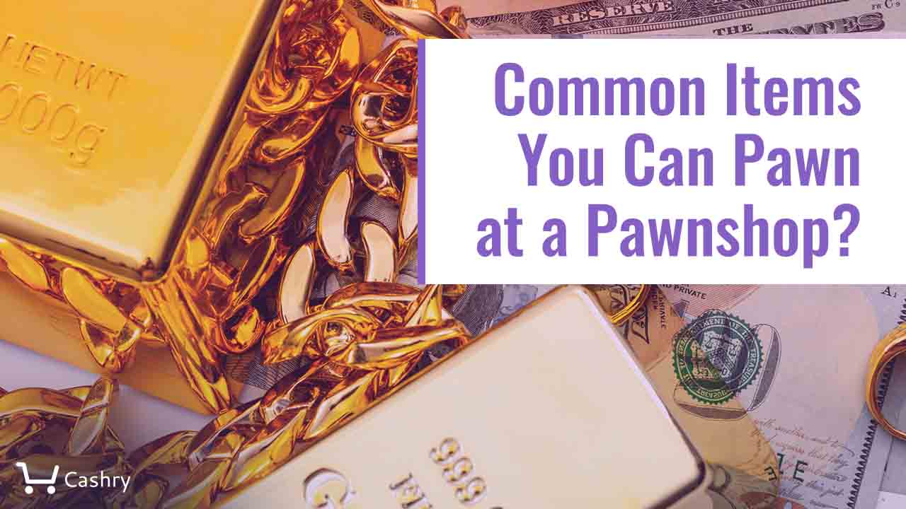 Common Items You Can Pawn at a Pawnshop?