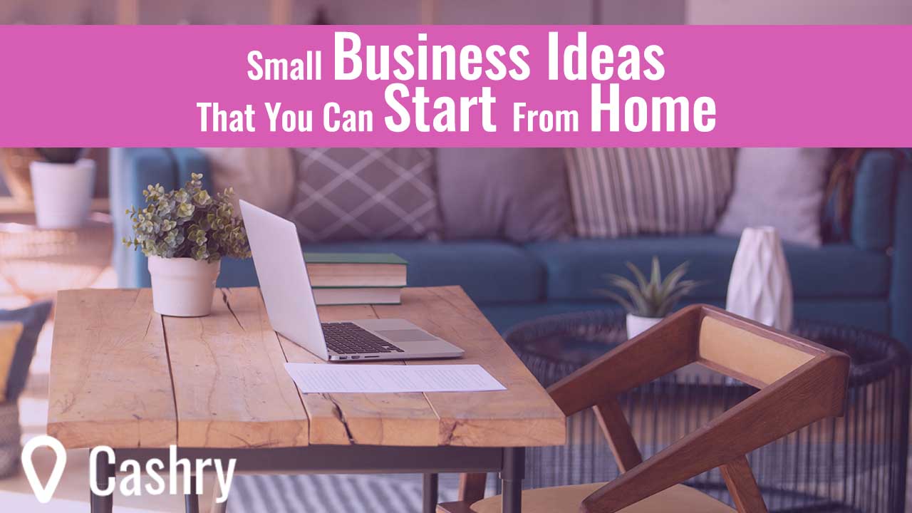 Small Business Ideas That You Can Start From Home